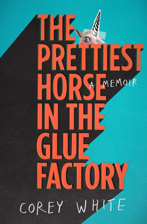The Prettiest Horse in the Glue Factory Corey White
