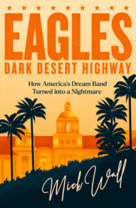 Eagles - Dark Desert Highway: How America s Dream Band Turned into a Nightmare