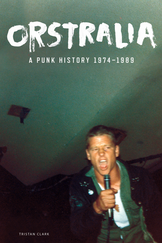 Tristan Clark Orstralia: A Punk History 1974–1989