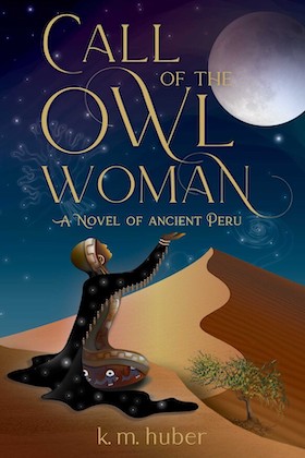 Call of the Owl Woman: A Novel of Ancient Peru By K.M. Huber